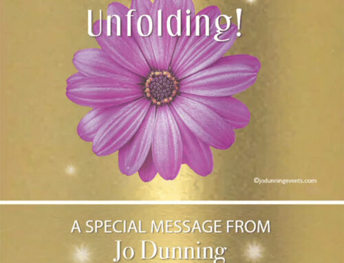 YOU ARE UNFOLDING MAGNIFICENTLY – MESSAGE FROM JO